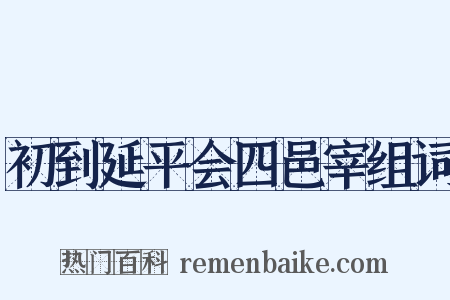 初到延平会四邑宰组词是什么意思的图片